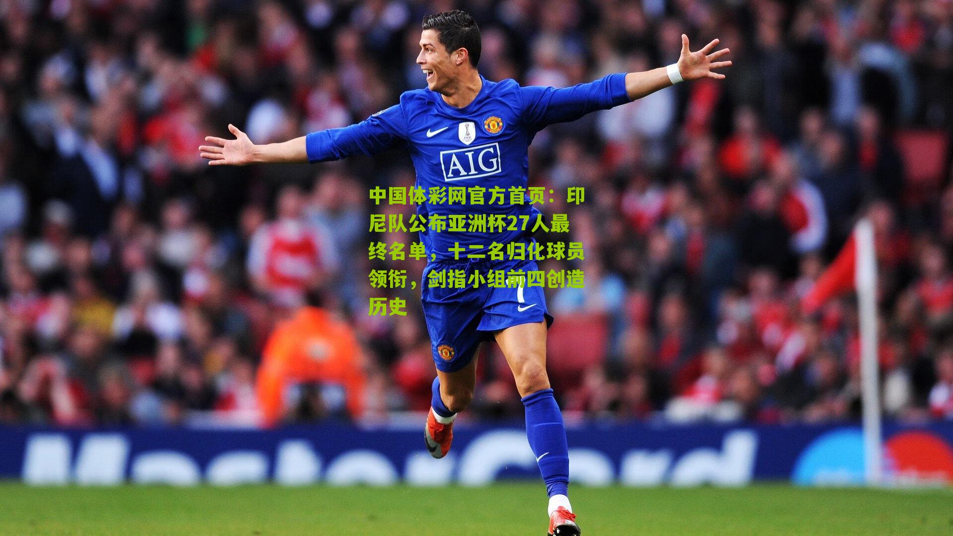 印尼队公布亚洲杯27人最终名单，十二名归化球员领衔，剑指小组前四创造历史