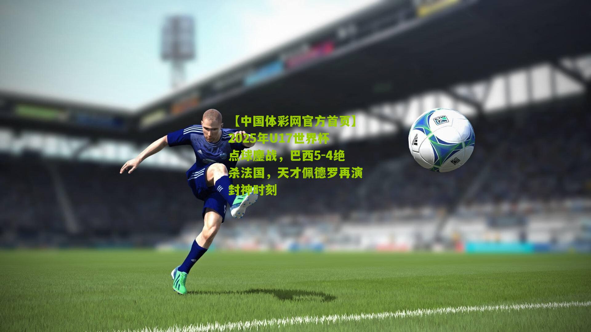 2025年U17世界杯点球鏖战，巴西5-4绝杀法国，天才佩德罗再演封神时刻