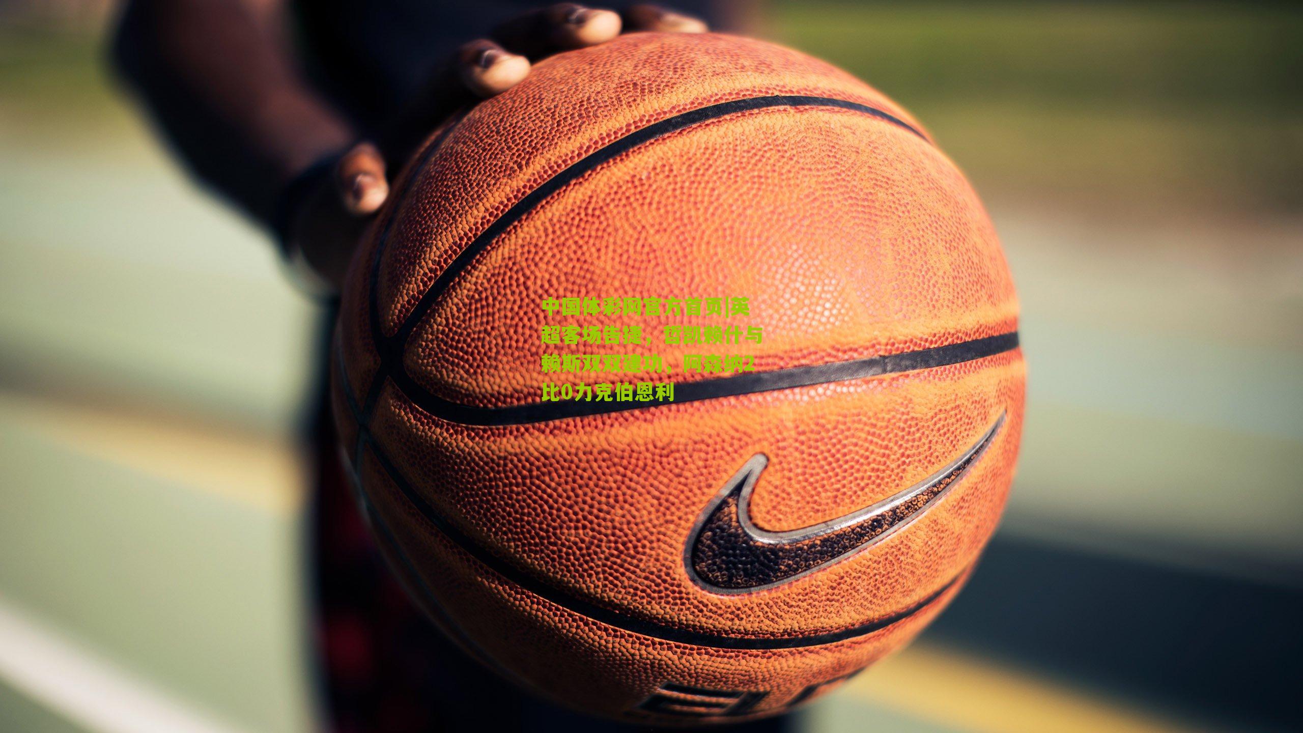 英超客场告捷，哲凯赖什与赖斯双双建功，阿森纳2比0力克伯恩利