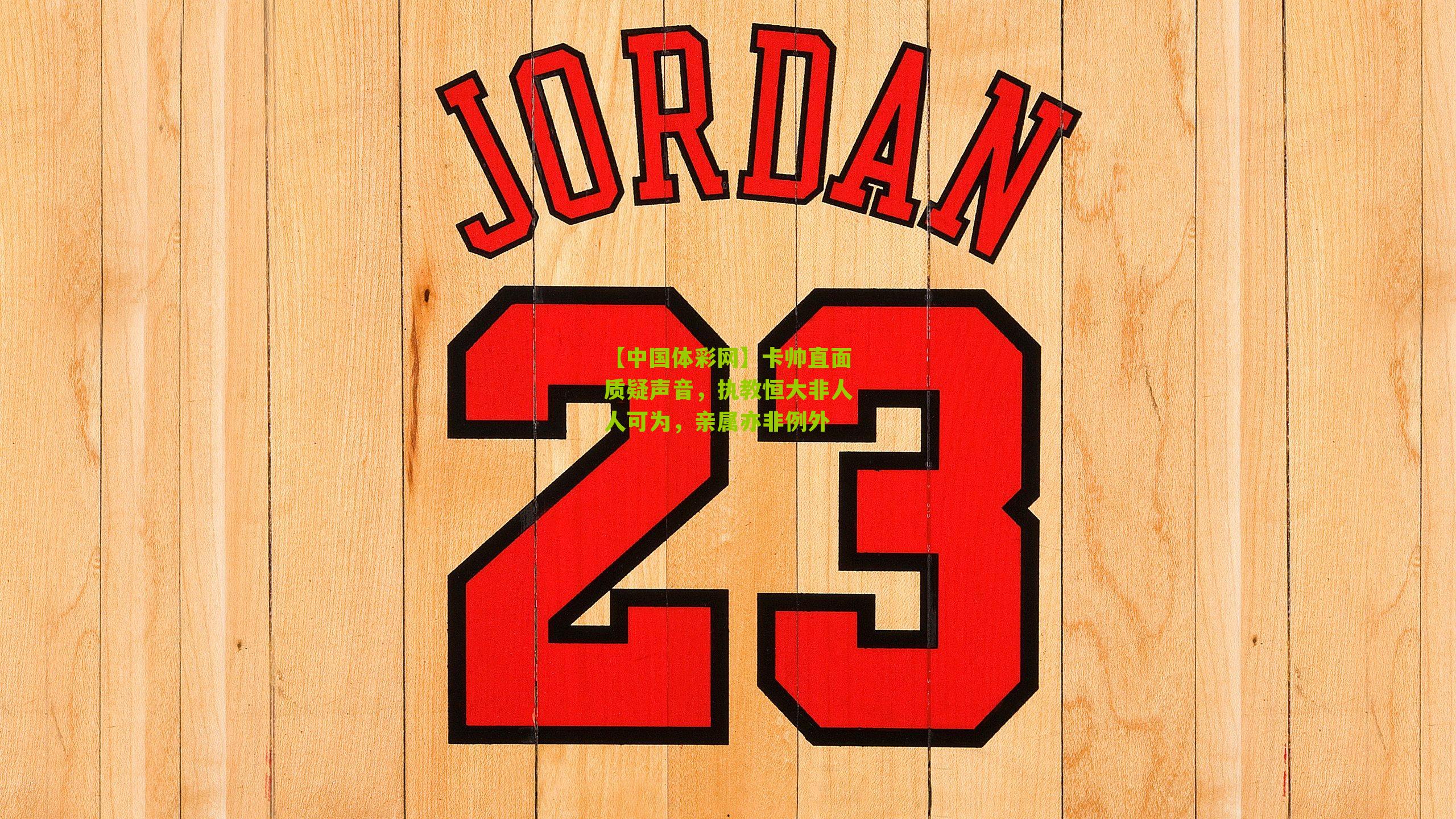 卡帅直面质疑声音，执教恒大非人人可为，亲属亦非例外