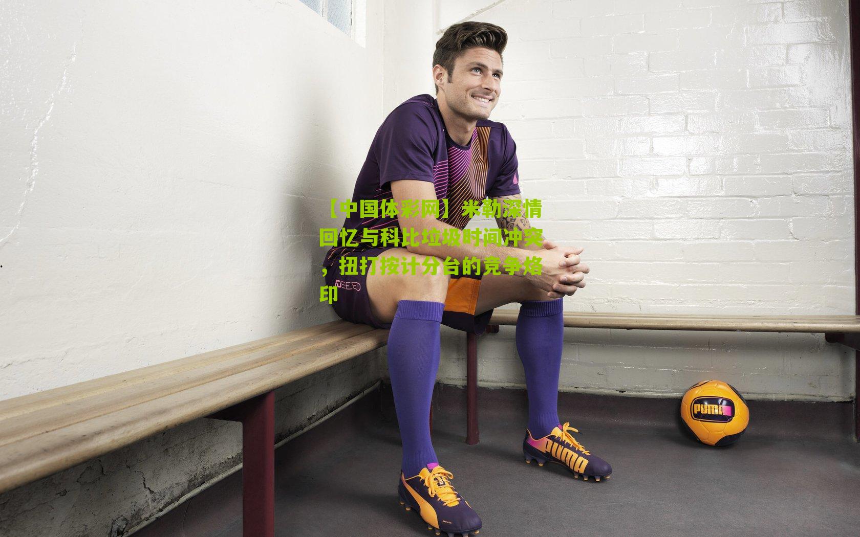 米勒深情回忆与科比垃圾时间冲突，扭打按计分台的竞争烙印